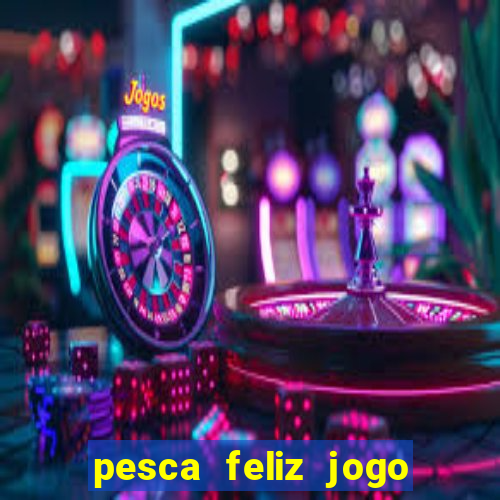 pesca feliz jogo de aposta